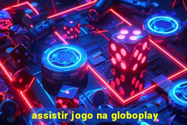 assistir jogo na globoplay